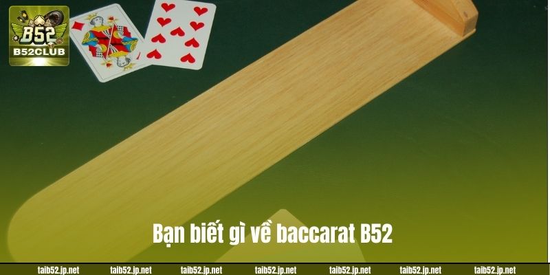 Bạn biết gì về baccarat B52?