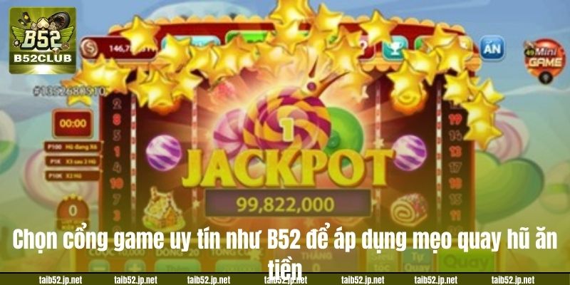 Bật Mí Mẹo Quay Hũ Ăn Tiền, Tham Gia Chơi Là Có Lãi Chọn cổng game uy tín như B52 để áp dụng mẹo quay hũ ăn tiền.