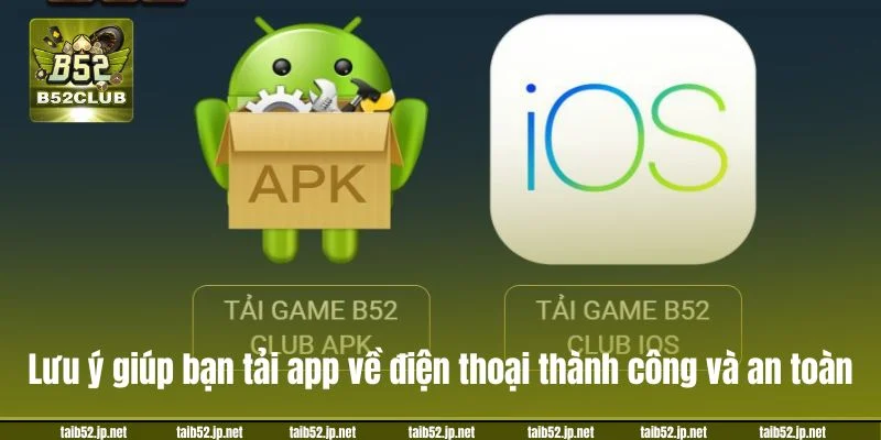 Tải App B52CLUB - Đưa Cả Thế Giới Giải Trí Đến Gần Tay Bạn Bỏ túi lưu ý giúp bạn tải app về điện thoại thành công và an toàn.