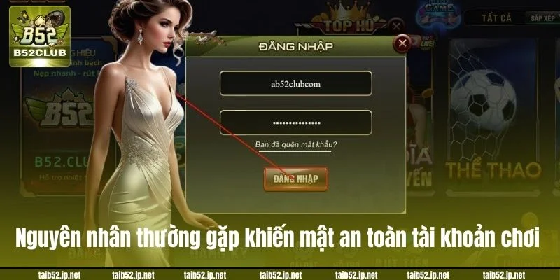Cách Lấy Lại Mật Khẩu B52CLUB Thành Công Chỉ Sau 2 Phút Những nguyên nhân thường gặp khiến mất an toàn tài khoản chơi.
