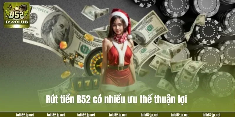 Rút Tiền B52CLUB: Xử Lý Siêu Tốc, Nhận Tiền Trong Tích Tắc Rút tiền B52 có nhiều ưu thế thuận lợi.