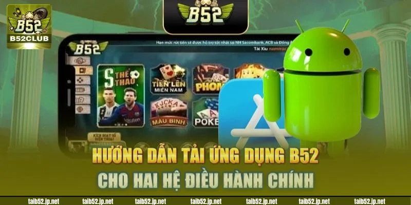 Tải App B52CLUB - Đưa Cả Thế Giới Giải Trí Đến Gần Tay Bạn Tải app B52 thật dễ dàng khi có hướng dẫn cụ thể từ cổng game.