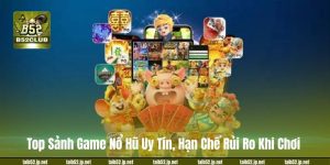 Top Sảnh Game Nổ Hũ Uy Tín, Hạn Chế Rủi Ro Khi Chơi