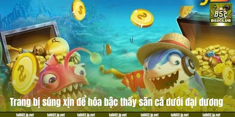 Bắn Cá Đổi Thưởng B52CLUB: Chơi Là Ghiền, Trúng Rút Tiền Trang bị súng xịn để hóa bậc thầy săn cá dưới đại dương.