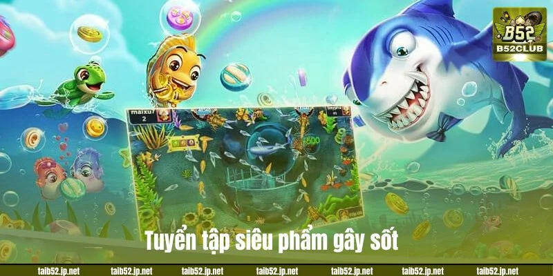 Bắn Cá B52CLUB - Đấu Trường Săn Boss Nhận Thưởng Tuyển tập siêu phẩm gây sốt tại bắn cá B52CLUB.
